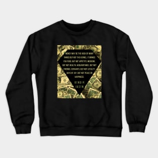 Henrik Ibsen quote: “Money may be the husk of many things, but not the kernel. It brings you food, but not appetite; medicine, but not health; acquaintances, but not friends; servants, but not loyalty; days of joy, but not peace or happiness.” Crewneck Sweatshirt